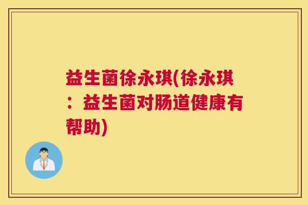 益生菌徐永琪(徐永琪：益生菌对肠道健康有帮助)