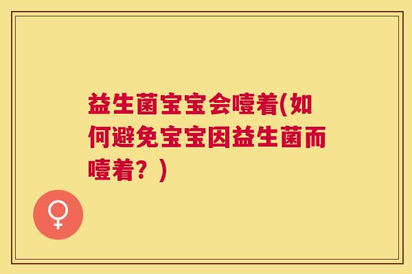 益生菌宝宝会噎着(如何避免宝宝因益生菌而噎着？)