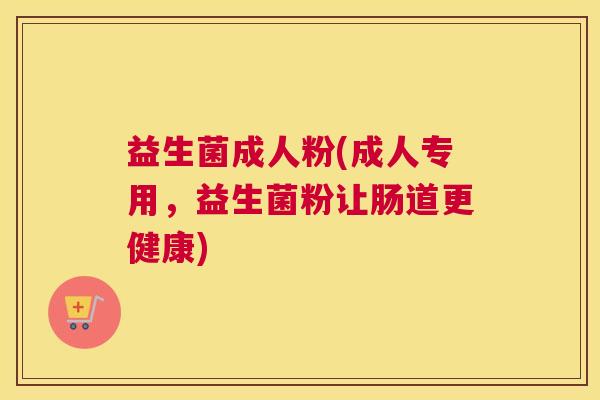 益生菌成人粉(成人专用，益生菌粉让肠道更健康)