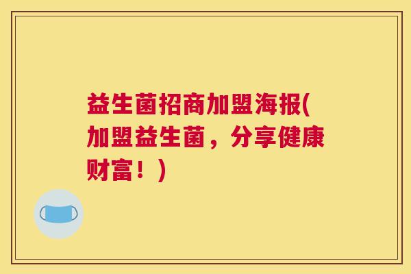 益生菌招商加盟海报(加盟益生菌，分享健康财富！)