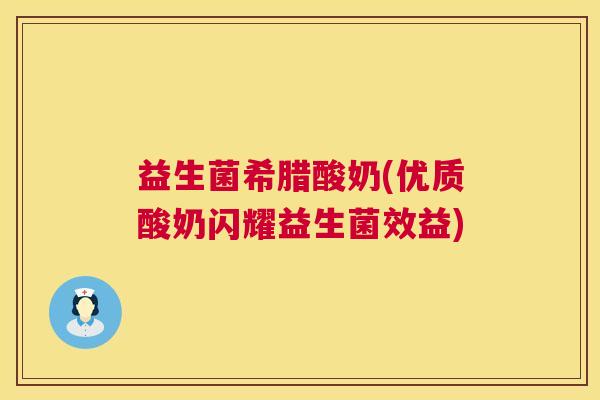 益生菌希腊酸奶(优质酸奶闪耀益生菌效益)