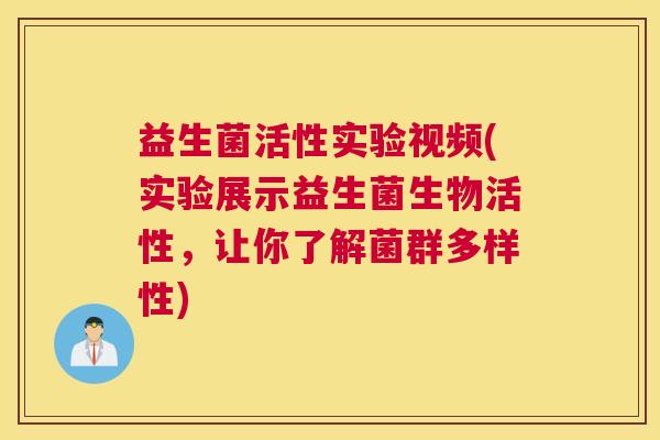 益生菌活性实验视频(实验展示益生菌生物活性，让你了解菌群多样性)