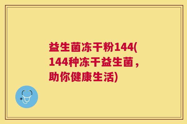 益生菌冻干粉144(144种冻干益生菌，助你健康生活)