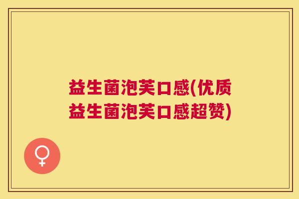 益生菌泡芙口感(优质益生菌泡芙口感超赞)
