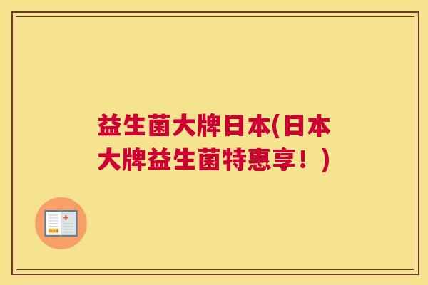 益生菌大牌日本(日本大牌益生菌特惠享！)