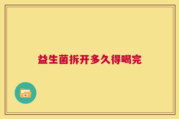 益生菌拆开多久得喝完