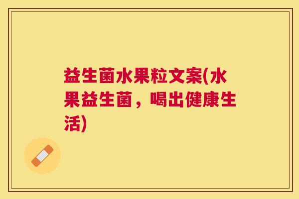 益生菌水果粒文案(水果益生菌，喝出健康生活)