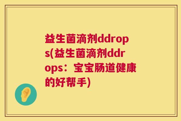 益生菌滴剂ddrops(益生菌滴剂ddrops：宝宝肠道健康的好帮手)