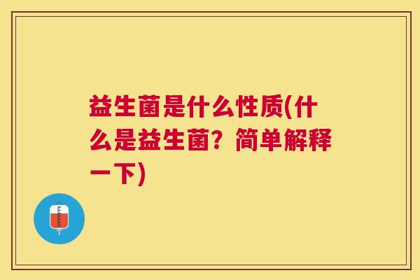 益生菌是什么性质(什么是益生菌？简单解释一下)