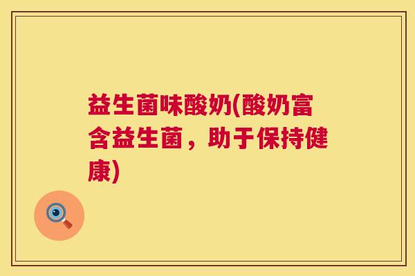 益生菌味酸奶(酸奶富含益生菌，助于保持健康)