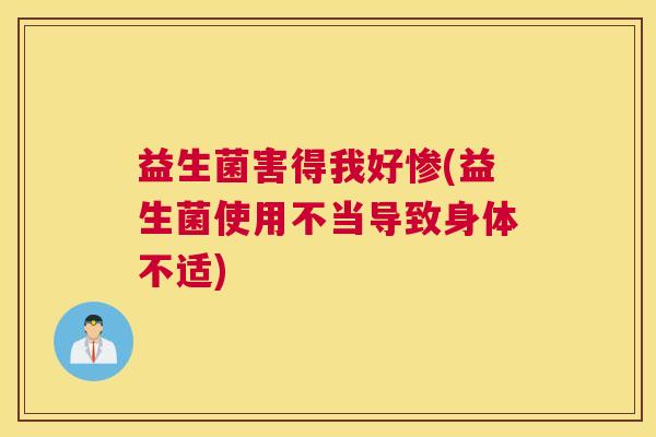 益生菌害得我好惨(益生菌使用不当导致身体不适)