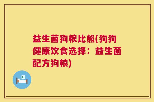 益生菌狗粮比熊(狗狗健康饮食选择：益生菌配方狗粮)