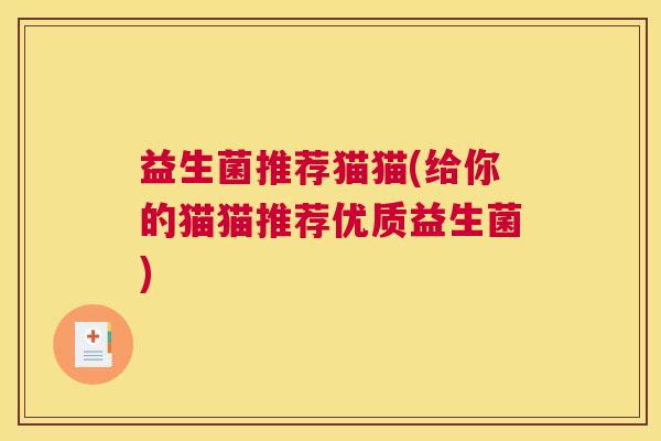 益生菌推荐猫猫(给你的猫猫推荐优质益生菌)