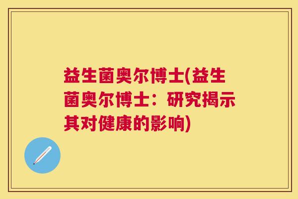 益生菌奥尔博士(益生菌奥尔博士：研究揭示其对健康的影响)