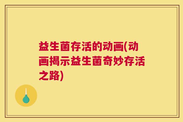 益生菌存活的动画(动画揭示益生菌奇妙存活之路)