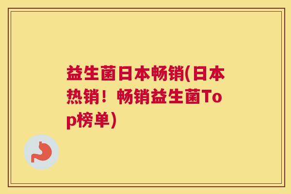 益生菌日本畅销(日本热销！畅销益生菌Top榜单)