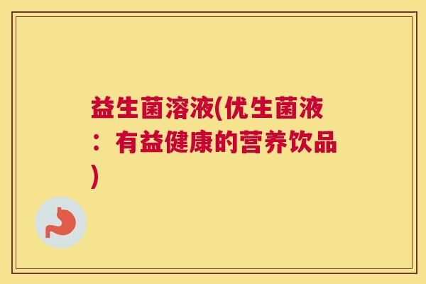 益生菌溶液(优生菌液：有益健康的营养饮品)