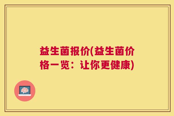 益生菌报价(益生菌价格一览：让你更健康)
