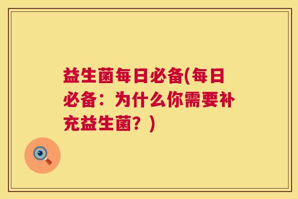 益生菌每日必备(每日必备：为什么你需要补充益生菌？)