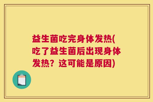 益生菌吃完身体发热(吃了益生菌后出现身体发热？这可能是原因)