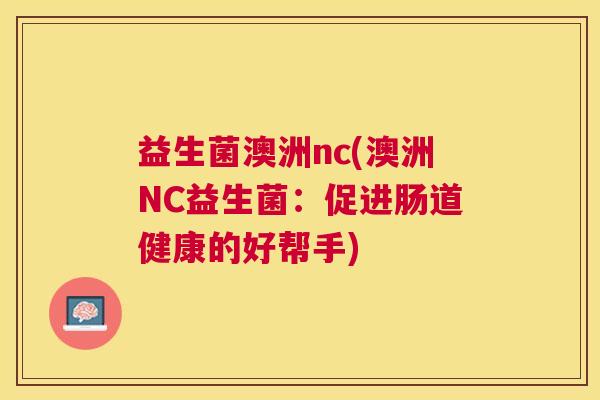益生菌澳洲nc(澳洲NC益生菌：促进肠道健康的好帮手)