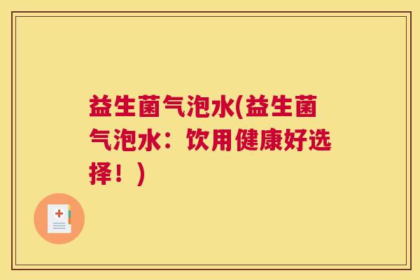 益生菌气泡水(益生菌气泡水：饮用健康好选择！)
