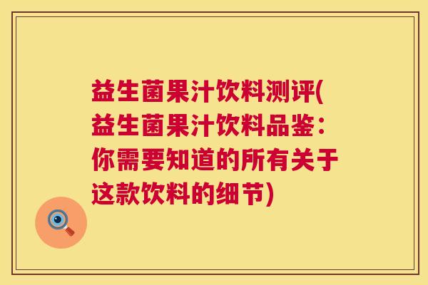 益生菌果汁饮料测评(益生菌果汁饮料品鉴：你需要知道的所有关于这款饮料的细节)