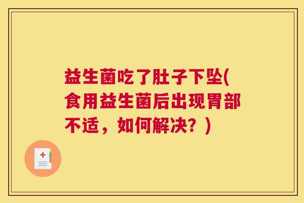 益生菌吃了肚子下坠(食用益生菌后出现胃部不适，如何解决？)