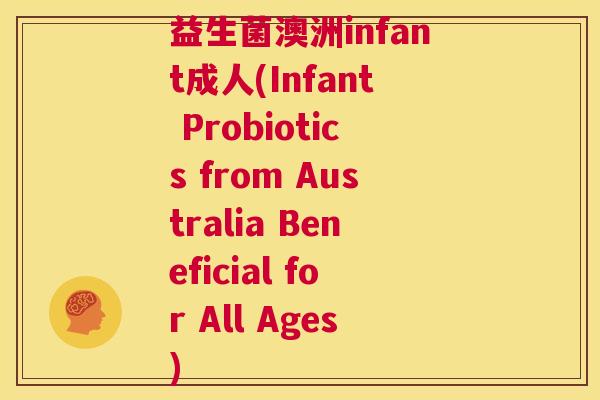 益生菌澳洲infant成人(Infant Probiotics from Australia Beneficial for All Ages)