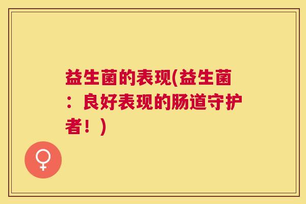 益生菌的表现(益生菌：良好表现的肠道守护者！)