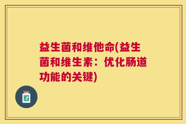 益生菌和维他命(益生菌和维生素：优化肠道功能的关键)