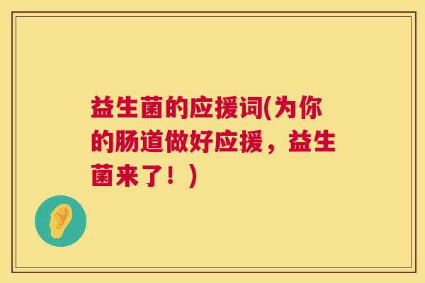 益生菌的应援词(为你的肠道做好应援，益生菌来了！)
