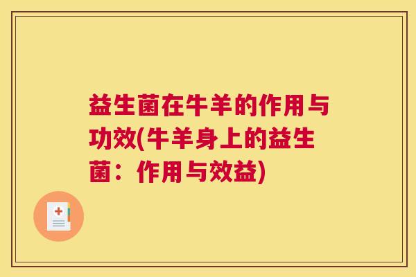 益生菌在牛羊的作用与功效(牛羊身上的益生菌：作用与效益)