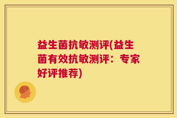 益生菌抗敏测评(益生菌有效抗敏测评：专家好评推荐)