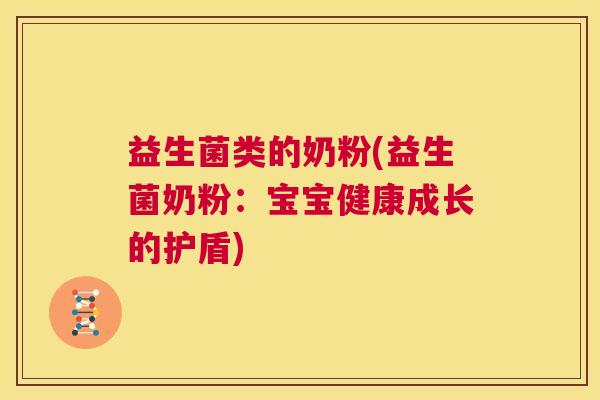 益生菌类的奶粉(益生菌奶粉：宝宝健康成长的护盾)