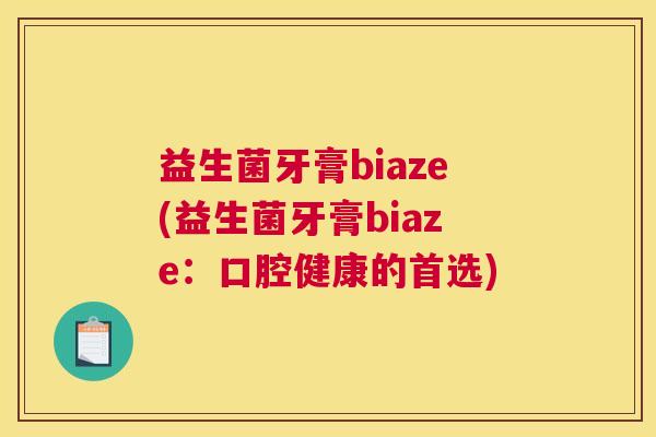 益生菌牙膏biaze(益生菌牙膏biaze：口腔健康的首选)