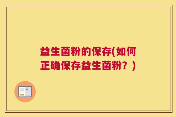 益生菌粉的保存(如何正确保存益生菌粉？)