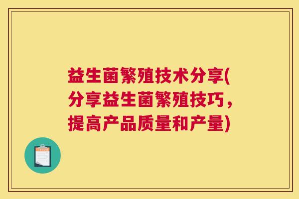 益生菌繁殖技术分享(分享益生菌繁殖技巧，提高产品质量和产量)