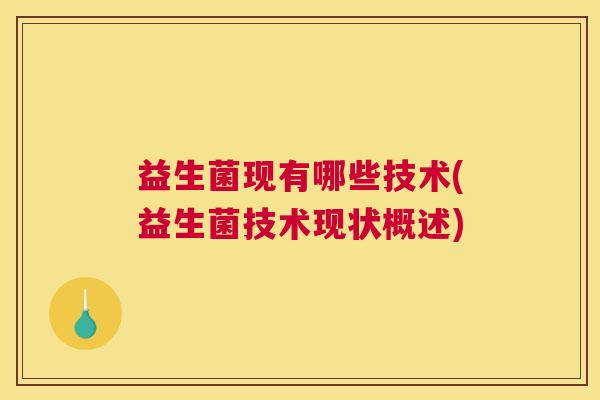益生菌现有哪些技术(益生菌技术现状概述)