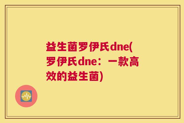 益生菌罗伊氏dne(罗伊氏dne：一款高效的益生菌)