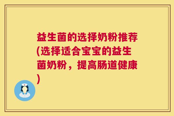 益生菌的选择奶粉推荐(选择适合宝宝的益生菌奶粉，提高肠道健康)
