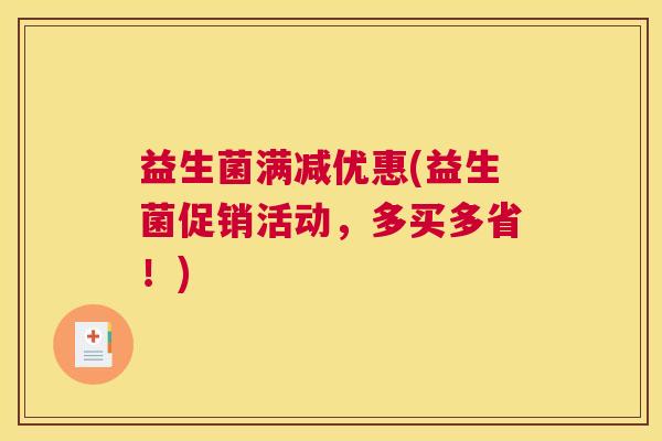 益生菌满减优惠(益生菌促销活动，多买多省！)