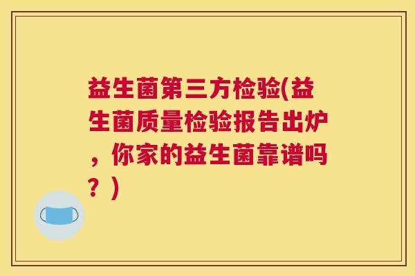 益生菌第三方检验(益生菌质量检验报告出炉，你家的益生菌靠谱吗？)