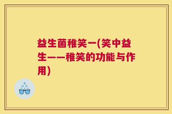 益生菌稚笑一(笑中益生——稚笑的功能与作用)