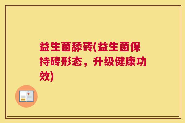 益生菌舔砖(益生菌保持砖形态，升级健康功效)