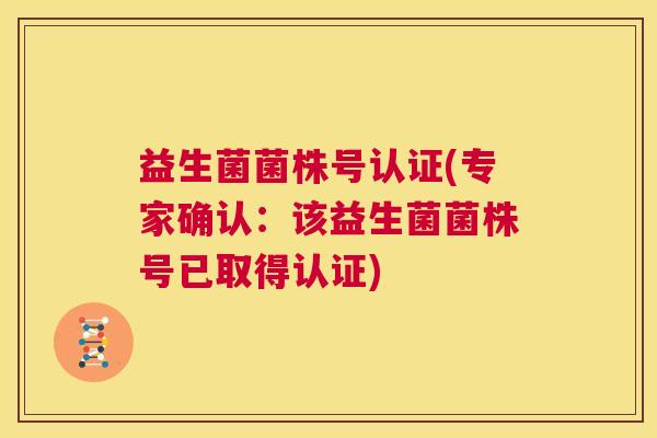 益生菌菌株号认证(专家确认：该益生菌菌株号已取得认证)