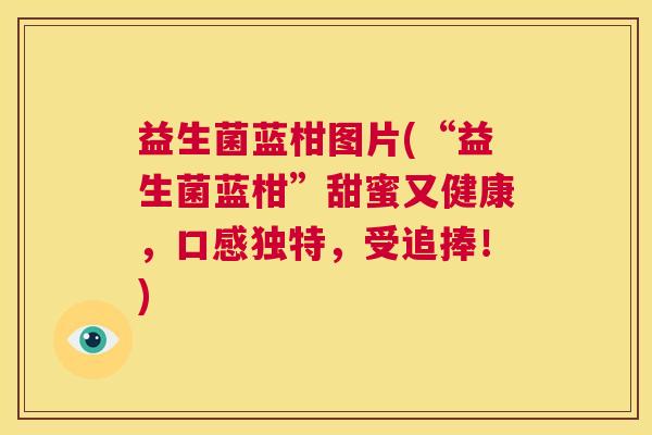 益生菌蓝柑图片(“益生菌蓝柑”甜蜜又健康，口感独特，受追捧！)