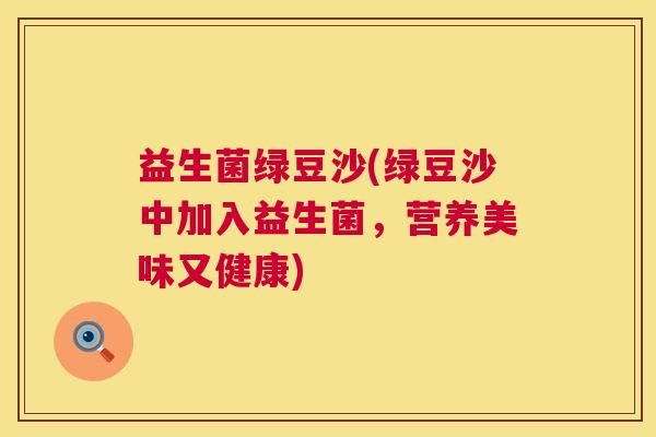 益生菌绿豆沙(绿豆沙中加入益生菌，营养美味又健康)