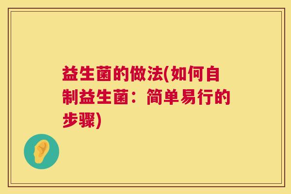 益生菌的做法(如何自制益生菌：简单易行的步骤)