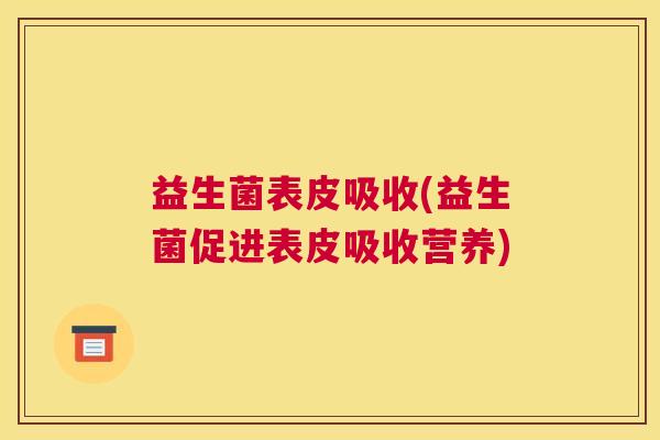 益生菌表皮吸收(益生菌促进表皮吸收营养)